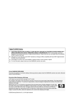 Page 2
Digital TV (DVB-T) Notice
1.	FUNCTIONALITIES RELATED TO DIGITAL TV (DVB) ARE ONLY AVAILABLE IN COUNTRIES OR AREAS WHERE DVB-T (MPEG2 AND MPEG4 AVC) DIGITAL TERRESTRIAL SIGNALS  ARE BROADCAST. DVB-T is the European consortium standard for the broadcast transmission of digital terrestrial television. Please check with your local dealer about the availability of DVB-T service in your area.
2.	Although this TV set meets the current DVB-T standards as of [August, 2008], compatibility with future DVB-T...