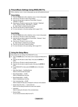 Page 44
English - 42

Picture/Music Settings Using WISELINK Pro
While a slideshow, music or movie is being played, you can set the picture and sound., you can set the picture and sound.
Picture Setting
1.	Press the TOOLS button while a slideshow, music or movie is being played.
2.	Press the ▲ or ▼ button to select “Picture Setting”.
3.	Press the ◄ or ► button to select the “Picture Mode” (“Dynamic”, “Standard”, or “Movie”).
4.	Press the ▲ or ▼ button to move to an item. (“Contrast”, “Brightness”, “Color”,...