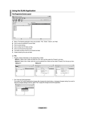 Page 47
English - 4

Using the DLNA Application
The Programme Screen Layout
1.	Menus: The following application menus are provided : “File”, “Share”, “Server”, and “Help”.
2.	Click to share the selected PC server folder.
3.	Click to cancel sharing.
4.	Click to refresh the PC folder and files.
5.	Click to synchronize the share status.
6.	The folders and files of the PC to be shared are listed.
7.	Folders shared by the user are listed.
File
Property: Shows information on the selected file or folder.
Method...