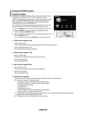 Page 50
English - 4

Using the DLNA Function
Using the DLNA Menu
DLNA (Digital Living Network Alliance) enables content saved on a DLNA server (usually your PC) connected to your TV or over a network to be played.
Wiselink Pro enables playing content saved on a USB memory device connected to the TV, while DLNA enables playing content saved on a DLNA server (your PC) connected to your TV or over the network. The procedures to use the content are the same as those for WISELINK Pro. 
If you install the PC...