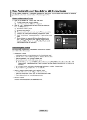 Page 53
English - 

Using Additional Content Using External USB Memory Storage
You can download contents onto a USB memory device and play them on your TV. (The contents on the external USB device are played directly without being copied to the built-in Flash memory of the TV.)
Playing and Exiting New Content
1.	Press the Red button in the “Content Library” main menu.
The USB Browser main screen is displayed.
A list of files saved on the USB device is displayed.
2.	Press the ▲ or ▼ button to move to...