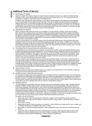 Page 69
English - 

Additional Terms of Service
1.	ACCEPTANCE OF TERMS
Welcome to Yahoo! UK & Ireland. Yahoo! UK Limited (“Yahoo!”) provides its service to you, subject to the following Terms of Service (“TOS”), which may be updated by Yahoo! from time to time without notice to you. You should review the TOS periodically for changes at: http://uk.docs.yahoo.com/info/terms.html.
In addition, when using particular Yahoo! services, you and Yahoo! shall be subject to any guidelines and rules applicable to...