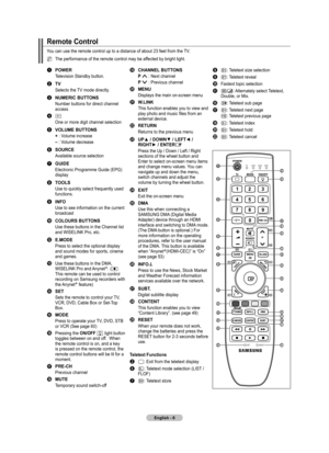 Page 8
English - 

Remote Control
You can use the remote control up to a distance of about 23 feet from the TV.
The performance of the remote control may be affected by bright light.
1 POWER 
Television Standby button.
2 TV 
Selects the TV mode directly.
3 NUMERIC BUTTONS 
Number buttons for direct channel access
4 −
One or more digit channel selection
5 VOLUME BUTTONS
+ : Volume increase
– : Volume decrease
6 SOURCE 
Available source selection
7 GUIDE
Electronic Programme Guide (EPG) display
8 TOOLS
Use...