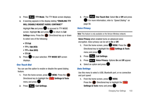 Page 108Changing Your Settings       103 3.
Press  TTY Mode. The TTY Mode screen displays.
4.A warning appears in the display stating “ENABLING TTY 
WILL DISABLE HEADSET AUDIO. CONTINUE?”
Highlight Ye s  and press   to proceed to TTY MODE 
screen. Highlight No and press   to return to 
Call 
Settings
 menu. Press the  Directional key up or down 
to select one of the following:
 TTY Full
 TTY + Talk (VCO)
 TTY + Hear (HCO)
 TTY Off
5.Press   for your selection. TTY MODE SET screen 
displays.
One Touch Dial 
You...