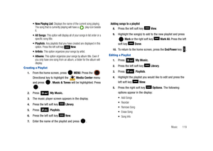 Page 124Music       119
 Now Playing List: Displays the name of the current song playing. 
The song that is currently playing will have a  play icon beside 
it.
 All Songs: This option will display all of your songs in list order or a 
specific song title.
 Playlists: Any playlists that you have created are displayed in this 
option. Press the left soft key   New.
: This option organizes your songs by artist.
 Albums: This option organizes your songs by album title. Even if 
you only have one song from an album,...