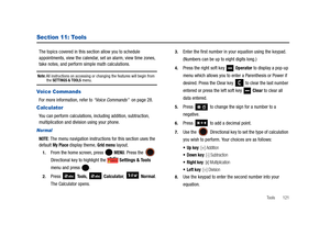 Page 126Tools       121
Section 11: Tools
The topics covered in this section allow you to schedule 
appointments, view the calendar, set an alarm, view time zones, 
take notes, and perform simple math calculations.
Note: All instructions on accessing or changing the features will begin from the SETTINGS & TOOLS menu.
Voice Commands
For more information, refer to “Voice Commands”  on page 28.
Calculator
You can perform calculations, including addition, subtraction, 
multiplication and division using your phone....