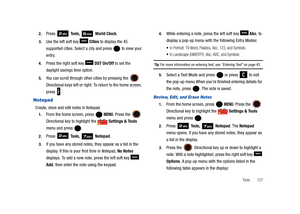 Page 132Tools       127 2.
Press  Tools,  World Clock.
3.Use the left soft key   Cities to display the 45 
supported cities. Select a city and press   to view your 
entry.
4.Press the right soft key   DST On/Off to set the 
daylight savings time option.
5.You can scroll through other cities by pressing the  
Directional keys left or right. To return to the home screen, 
press . 
Notepad
Create, store and edit notes in Notepad.
1.From the home screen, press   MENU. Press the  
Directional key to highlight the...