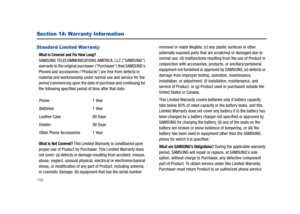 Page 157152
Section 14: Warranty Infor mation
Standard Limited Warranty
What is Covered and For How Long? SAMSUNG TELECOMMUNICATIONS AMERICA, LLC (SAMSUNG) 
warrants to the original purchaser (Purchaser) that SAMSUNGs 
Phones and accessories (Products) are free from defects in 
material and workmanship under normal use and service for the 
period commencing upon the date of purchase and continuing for 
the following specified period of time after that date:
What is Not Covered? This Limited Warranty is...