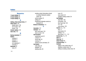 Page 165160
Index
Numerics1-touch dialing 562-touch dialing 563-touch dialing 56
A
Adding a New Contact Entry 47Alarm Clock 124disable alarm 126set an alarm 125snooze 126Answer options 102Auto retry 102
B
Backup Assistant 51Battery
charging 8indicator 5installing 6non-supported 5removing 7Bluetooth 81menu 81
sending contact Information (vCard) 
to another Bluetooth-enabled 
phone
 84service profiles 81settings 83transferring vCalendar events via 
Bluetooth 85Browse & Download 114
C
Calculator 121Calendar 123add...