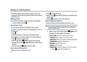 Page 2722
Section 3:  Call Functions
This section describes how to make or answer a call. It also 
includes the features and functionality associated with making or 
answering a call.
Making a Call
From the home screen, enter the number to call using the 
numeric keypad and press  .
Answering a Call
You can answer calls with the slide either open or closed.
To answer a call with the phone in the closed position, do one of 
the following:
Press  .
Slide the phone open. The call will be answered automatically....