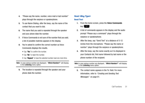 Page 36Call Functions       31 4.
“Please say the name, number, voice mail or last number” 
plays through the earpiece or speakerphone.
5.To use Name Dialing, after the beep, say the name of the 
contact that you want to dial.
6.The name that you said is repeated through the speaker 
and your phone dials the number.
7.If Voice Commands is not sure of the number that you said, 
a list of possible matches appears in the display.
8.You’re asked to confirm the correct number as Voice 
Commands displays the results....