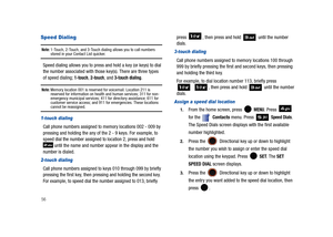 Page 6156
Speed Dialing
Note: 1-Touch, 2-Touch, and 3-Touch dialing allows you to call numbers stored in your Contact List quicker.
Speed dialing allows you to press and hold a key (or keys) to dial 
the number associated with those key(s). There are three types 
of speed dialing; 
1-touch, 2-touch, and 3-touch dialing.
Note: Memory location 001 is reserved for voicemail. Location 211 is 
reserved for information on health and human services; 311 for non-
emergency municipal services; 411 for directory...