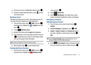 Page 62Understanding Your Contacts       57 4.
At the pop-up screen, highlight Ye s or No and press  .
5.Continue to assign speed dial entries or press   to return 
to the home screen.
My Name Card
My Name Card allows you to create a virtual business card. You 
can send the card to recipients as a vCard attachment.
1.From the home screen, press   MENU. Press the  
Directional key to highlight the   Contacts menu and 
press .
2. Press   My Name Card.
3.My Name Card opens with the Name field highlighted.
4.Enter...