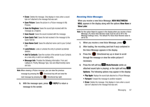 Page 72Messaging       67
: Deletes the message. Only displays in menu when a sound 
byte isn’t attached to the message that was sent.
 Save Picture: Saves the picture in a Picture message to My 
Pictures.
 Save As Ringtone: Saves the sound byte received with the 
message as a ringtone.
 Save Sound: Saves the sound received with the message.
: Saves the text received in the message to the 
Quick Text list.
: Saves the attached name card to your Contact 
List.
: Locks or unlocks the entry to prevent accidental...