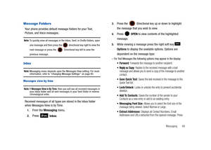 Page 74Messaging       69
Message Folders
Your phone provides default message folders for your Text, 
Picture, and Voice messages.
Note: To quickly view all messages in the Inbox, Sent, or Drafts folders, open 
one message and then press the 
 directional key right to view the 
next message or press the 
 Directional key left to view the 
previous message.
Inbox
Note: Messaging menu depends upon the Messages View setting. For more information, refer to “Changing Message Settings”  on page 60. 
Messages view by...