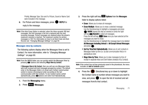 Page 76Messaging       71
Priority, Message Type, Size and if a Picture, Sound or Name Card 
were included in the message.
6.For Picture and Voice messages, press   REPLY to 
reply to the message.
Note: If the Auto Erase Option is selected, when the Inbox exceeds 300 text 
messages, the first message in the list is replaced with the next 
incoming message. Picture messages are replaced when the phone’s 
maximum memory is reached. The maximum number for picture 
messages is 100. For information on how to set...