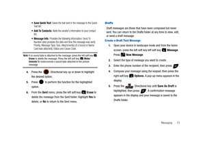 Page 78Messaging       73
: Saves the text sent in the message to the Quick 
Te x t  l i s t .
 Add To Contacts: Adds the sender’s information to your contact 
list.
 Message Info: Provides the following information: Send To 
Number (also provides the date and time the message was sent), 
Priority, Message Type, Size, Attachment(s) (if a Sound or Name 
Card was attached), Status and Cause Code.
Note: If no sound byte is attached to the message, press the left soft key   
Erase to delete the message. Press the...