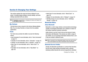 Page 86Changing Your Settings       81
Section 8: Changing Your Settings
This section explains the sound and phone settings for your 
phone. It includes display settings, security settings, and extra 
settings associated with your phone.
Note: All instructions on accessing or changing the features will begin from the SETTINGS & TOOLS menu.
My Verizon
The My Verizon menu connects to the Verizon Wireless Mobile 
Web. You can setup Favorites or choose from the available 
applications.
Tools
The Tools menu provides...