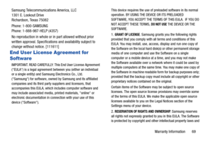 Page 73Warranty Information       69 Samsung Telecommunications America, LLC
1301 E. Lookout Drive
Richardson, Texas 75082
Phone: 1-800-SAMSUNG
Phone: 1-888-987-HELP (4357)
No reproduction in whole or in part allowed without prior 
written approval. Specifications and availability subject to 
change without notice. [111611]
End User License Agreement for 
Software
IMPORTANT. READ CAREFULLY: This End User License Agreement 
(EULA) is a legal agreement between you (either an individual 
or a single entity) and...