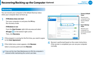 Page 113112Chapter 5.   
Troubleshooting
Recovering
You can recover your computer to the default (factory) status 
when your computer does not boot up. 
1
 -  If Windows does not start 
   Turn your computer on and press the F4 key.   
Run recovery mode.
-  If Windows is run
   From the Start Screen, right-click any area and select  
All apps  in the bottom right corner.  
Then, click Recovery.
2
  If the program is running for the first time, you need to agree 
to the User Agreement.
3
 If the initial menu...