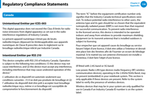 Page 137136Chapter 6 
Appendix
Canada
Unintentional Emitter per ICES-003
This digital apparatus does not exceed the Class B limits for radio 
noise emissions from digital apparatus as set out in the radio 
interference regulations of Industry Canada.
Le présent appareil numérique n’émet pas de bruits 
radioélectriques dépassant les limitesapplicables aux appareils 
numériques de Classe B prescrites dans le règlement sur le 
brouillage radioélectrique édicté par Industrie Canada.
Intentional Emitter per RSS 210...
