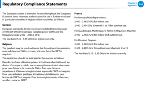 Page 145144Chapter 6 
Appendix
The European variant is intended for use throughout the European 
Economic Area. However, authorization for use is further restricted 
in particular countries or regions within countries, as follows: 
General
European standards dictate maximum radiated transmit power 
of 100 mW effective isotropic radiated power (EIRP) and the 
frequency range 2400 – 2483.5 MHz.
The low band 5.15 - 5.35 GHz is for indoor use only.
Belgium
The product may be used outdoors, but for outdoor...