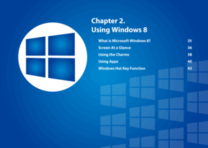 Page 35Chapter 2. 
Using Windows 8
What is Microsoft Windows 8? 35
Screen At a Glance  36
Using the Charms 38
Using Apps  40
Windows Hot Key Function  43  