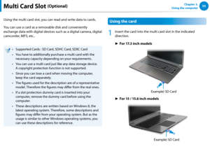 Page 565455Chapter 3.  
Using the computerMulti Card Slot (Optional)
Using the multi card slot, you can read and write data to cards. 
You can use a card as a removable disk and conveniently 
exchange data with digital devices such as a digital camera, digital 
camcorder, MP3, etc..
Supported Cards : SD Card, SDHC Card, SDXC Card• 
You have to additionally purchase a multi card with the • 
necessary capacity depending on your requirements.
You can use a multi card just like any data storage device.  • 
A...