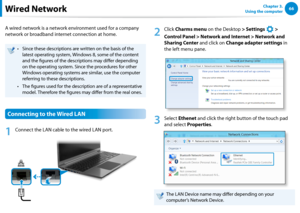 Page 6766Chapter 3.  
Using the computerWired Network
A wired network is a network environment used for a company 
network or broadband internet connection at home.
Since these descriptions are written on the basis of the • 
latest operating system, Windows 8, some of the content 
and the figures of the descriptions may differ depending 
on the operating system. Since the procedures for other 
Windows operating systems are similar, use the computer 
referring to these descriptions.
The figures used for the...