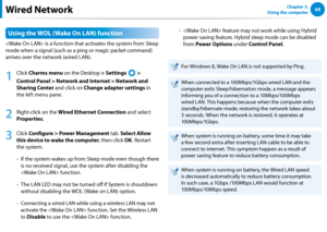 Page 6968Chapter 3.  
Using the computerWired Network
Using the WOL (Wake On LAN) function
 is a function that activates the system from Sleep 
mode when a signal (such as a ping or magic packet command) 
arrives over the network (wired LAN).
1
 Click Charms menu on the Desktop > Settings 
á*

=ò
¹
…v
 > 
Control Panel > Network and Internet > Network and 
Sharing Center and click on Change adapter settings in 
the left menu pane.
2
 Right-click on the Wired Ethernet Connection and select 
Properties.
3...