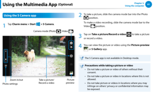 Page 828081Chapter 3.  
Using the computer
You can enjoy photo, video and music files with the S Camera, S 
Gallery and S Player apps.
S CameraYou can take photos and record videos with the S 
Camera app, and view them directly in this app.
S GalleryOnly photos or videos recorded with the S Camera 
app can be viewed with the S Camera app.
S PlayerYou can view the photo, video and music files saved 
on the computer.
Depending on the version of the program, some functions 
may not be provided or different...