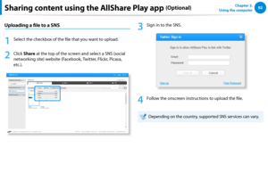 Page 9392Chapter 3.  
Using the computerSharing content using the AllShare Play app (Optional)
Uploading a file to a SNS
1
 Select the checkbox of the file that you want to upload.
2
 Click Share at the top of the screen and select a SNS (social 
networking site) website (Facebook, Twitter, Flickr, Picasa, 
etc.).
3
 Sign in to the SNS.
4
 Follow the onscreen instructions to upload the file.
Depending on the country, supported SNS services can vary.    