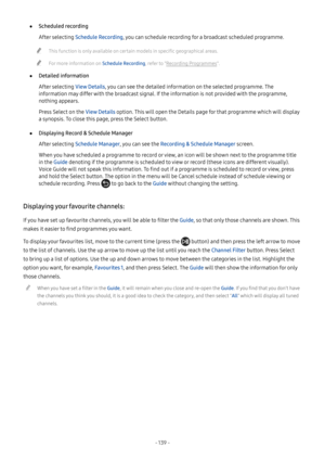 Page 145- 139  -
 ●Scheduled recording
After selecting Schedule Recording, you can schedule recording for a broadcast scheduled programme.
 "This function is only available on certain models in specific geographical areas.
 "For more information on Schedule Recording, refer to "Recording Programmes".
 ●Detailed information
After selecting View Details, you can see the detailed information on the selected programme. The 
information may differ with the broadcast signal. If the information is not...