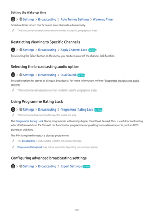 Page 72- 66 -
Setting the Wake-up time
   Settings  Broadcasting  Auto Tuning Settings  Wake-up Timer
Schedule timer to turn the TV on and scan channels automatically.
 "This function is only available on certain models in specific geographical areas.
Restricting Viewing to Specific Channels
   Settings  Broadcasting  Apply Channel Lock Try Now
By selecting the Select button on the menu, you can turn on or off the channel lock function.
Selecting the broadcasting audio option
   Settings  Broadcasting  Dual...