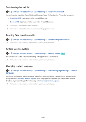Page 75- 69 -
Transferring channel list
   Settings  Broadcasting  Expert Settings  Transfer Channel List
You can import or export the channel list to a USB storage. To use this function, the PIN number is required.
 ●Import from USB: Imports channel list from a USB storage.
 ●Export to USB: Exports channel list saved in the TV to a USB storage.
 "This function is available when USB is connected.
 "This function is not available on certain models in specific geographical areas.
Deleting CAM operator...