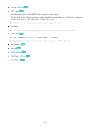 Page 79- 73 -
 ●Contrast Enhancer Try Now
 ●HDR+ Mode Try Now
Automatically provide an optimal HDR effect based on the video source.
The HDR (High Dynamic Range) technology implements video images that are very similar to the images seen 
through human eyes by finely adjusting the contrast of the source.
 "This function is only available on certain models in specific geographical areas.
 ●Film Mode
 "This function is only available when the input signal is TV, AV, Component (480i, 1080i), or HDMI...
