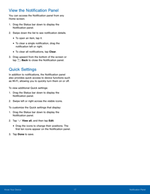 Page 2217Notification Panel
View the Notification Panel
You can access the Notification panel from any 
Home screen.
1.
 Dr

ag the Status bar down to display the 
Notification panel.
2.
 S

wipe down the list to see notification details.
• To open an item, tap it.
• To clear a single notification, drag the 
notification left or right. 
• To clear all notifications, tap Clear.
3.
 
Dr

ag upward from the bottom of the screen or 
tap 
 Back to close the Notification panel.
Quick Settings
In addition to...
