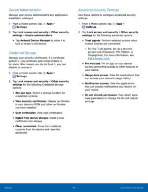 Page 9388Lock Screen and Security
Settings
Device Administration
Manage your device administrators and application 
installation privileges.
1.
 F

rom a Home screen, tap 
 Apps > 
 Settings .
2.
 T

ap Lock screen and security > Other security 
settings > Device administrators.
• Tap Android Device Manager to allow it to 
lock or erase a lost device.
Credential Storage
Manage your security certificates. If a certificate 
authority (CA) certificate gets compromised or 
for some other reason you do not trust it,...