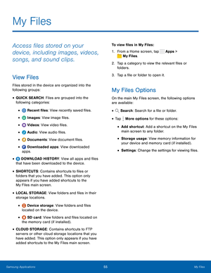 Page 61  
 
 
 
 
 
 
 
 
 
 
 
 
  
 
 
 
  
  
 
 
 
 My Files
 
Access �les stored on your 
device, including images, videos, 
songs, and sound clips. 
View Files 
Files stored in the device are organized into the 
following groups: 
• QUICK SEARCH: Files are grouped into the 
following categories: 
 Recent �les: View recently saved �les. •
 Images: View image �les. •
 Videos: View video �les. •
 Audio: View audio �les. •
 Documents: View document...