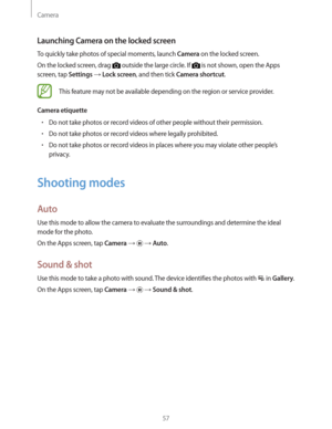 Page 57Camera
57
Launching Camera on the locked screen
To quickly take photos of special moments, launch Camera on the locked screen.
On the locked screen, drag 
 outside the large circle. If  is not shown, open the Apps 
screen, tap 
Settings  Lock screen, and then tick Camera shortcut.
This feature may not be available depending on the region or service provider.
Camera etiquette
rDo not take photos or record videos of other people without their permission.
rDo not take photos or record videos where...