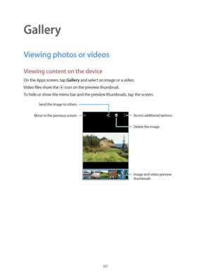 Page 6060
Gallery
Viewing photos or videos
Viewing content on the device
On the Apps screen, tap Gallery and select an image or a video.
Video files show the 
 icon on the preview thumbnail.
To hide or show the menu bar and the preview thumbnails, tap the screen.
Access additional options.
Delete the image.Move to the previous screen.
Send the image to others.
Image and video preview 
thumbnails 