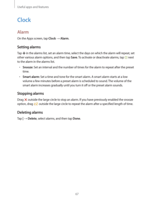 Page 67Useful apps and features
67
Clock
Alarm
On the Apps screen, tap Clock  Alarm.
Setting alarms
Tap  in the alarms list, set an alarm time, select the days on which the alarm will repeat, set 
other various alarm options, and then tap 
Save. To activate or deactivate alarms, tap  next 
to the alarm in the alarms list.
rSnooze: Set an interval and the number of times for the alarm to repeat after the preset 
time.
rSmart alarm: Set a time and tone for the smart alarm. A smart alarm starts at a low 
volume...
