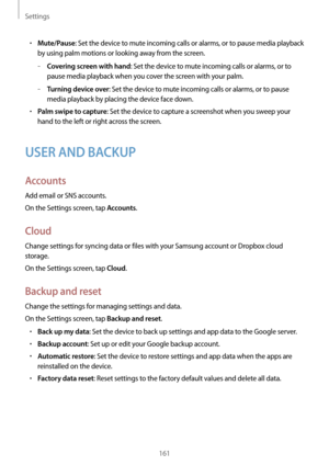 Page 161Settings
161
•	Mute/Pause: Set the device to mute incoming calls or alarms, or to pause media playback 
by using palm motions or looking away from the screen.
	–Covering screen with hand: Set the device to mute incoming calls or alarms, or to 
pause media playback when you cover the screen with your palm.
	–Turning device over: Set the device to mute incoming calls or alarms, or to pause 
media playback by placing the device face down.
•	Palm swipe to capture: Set the device to capture a screenshot when...