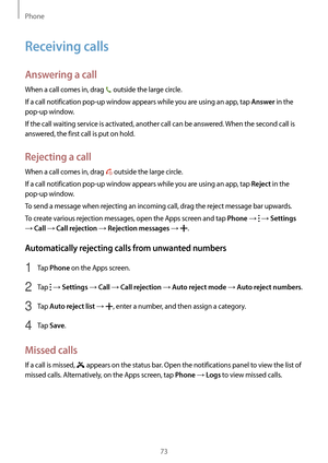 Page 73Phone
73
Receiving calls
Answering a call
When a call comes in, drag  outside the large circle.
If a call notification pop-up window appears while you are using an app, tap 
Answer in the 
pop-up window.
If the call waiting service is activated, another call can be answered. When the second call is 
answered, the first call is put on hold.
Rejecting a call
When a call comes in, drag  outside the large circle.
If a call notification pop-up window appears while you are using an app, tap 
Reject in the...