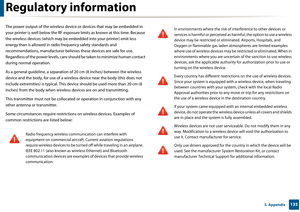 Page 135Regulatory information
1355. Appendix
The power output of the wireless device or devices that may be embedded in 
your printer is well below th e RF exposure limits as know n at this time. Because 
the wireless devices (whi ch may be embedded into your printer) emit less 
energy than is allowed in rad io frequency safety standards and 
recommendations, manufacturer beli eves these devices are safe for use. 
Regardless of the po wer levels, care should be ta ken to minimize human contact 
during normal...