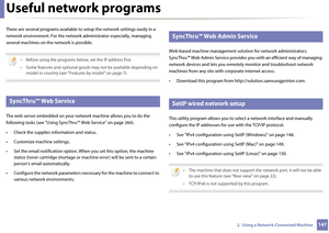 Page 1471472.  Using a Network-Connected Machine
Useful network programs
There are several programs available to setup the network sett ings easily in a 
network environment. For the network administrator especially, managing 
several machines on the  network is possible. 
 
• Before using the programs below, set the IP address first. 
• Some features and optional goods may not be available depending on 
model or country (see "Features by model" on page 7).
 
1 
SyncThru™ Web Service
The web server...