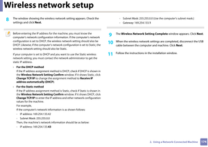 Page 174Wireless network setup
1742.  Using a Network-Connected Machine
8 The window showing the wireless network setting appears. Check the 
settings and click  Next.
 
Before entering the IP address for the machine, you must know the 
computer’s network configuration info rmation. If the computer’s network 
configuration is set to DHCP, the wireless network setting should also be 
DHCP. Likewise, if the computer’s networ k configuration is set to Static, the 
wireless network setting should also be Static.
If...