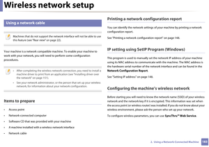 Page 183Wireless network setup
1832.  Using a Network-Connected Machine
17 
Using a network cable
 
Machines that do not support the network interface will not be able to use 
this feature (see "Rear view" on page 22).
 
Your machine is a network  compatible machine. To enable your machine to 
work with your network, you will n eed to perform some configuration 
procedures.
 
• After completing the wireless networ k connection, you need to install a 
machine driver to print from an a pplication (see...