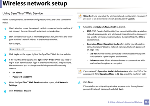 Page 184Wireless network setup
1842.  Using a Network-Connected Machine
Using SyncThru™ Web Service
Before starting wireless parameter configuration, check the cable connection 
status. 
1Check whether or not the network cabl e is connected to the machine. If 
not, connect the machine wi th a standard network cable.
2 Start a web browser such as Internet Explorer, Safari, or Firefox and enter 
your machine’s new IP addr ess in the browser window.
For example,
3 Click  Login  on the upper right of the  SyncThru™...