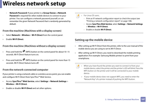 Page 187Wireless network setup
1872.  Using a Network-Connected Machine
-Network Password : If your printer is a Group Owner, a Network 
Password  is required for other mobile  devices to connect to your 
printer. You can configure a n etwork password yourself, or can 
remember the given Netwo rk Password that is randomly generated by 
default.
From the machine (Machines with a display screen)
• Select  Network > Wireless >  Wi-Fi Direct from the control panel.
• Enable  Wi-Fi Direct .
From the machine (Machine...